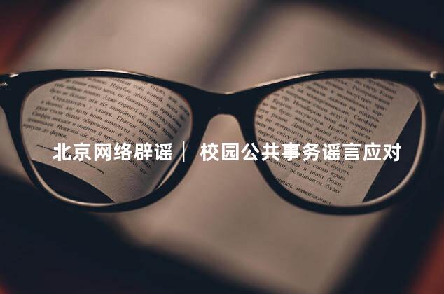 北京网络辟谣│ 校园公共事务谣言应对